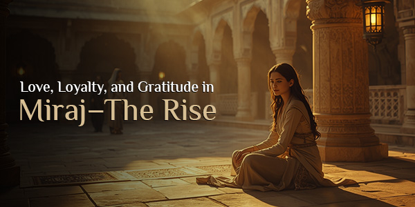Read more about the article Love, Loyalty, and Gratitude in Miraj – The Rise